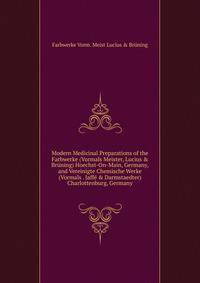 Modern Medicinal Preparations of the Farbwerke (Vormals Meister, Lucius &amp; Br?ning) Hoechst-On-Main, Germany, and Vereinigte Chemische Werke (Vormals . Jaff? &amp; Darmstaedter) Charlottenburg, Germany