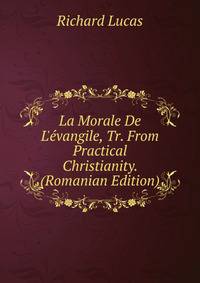 La Morale De L'?vangile, Tr. From Practical Christianity. (Romanian Edition)