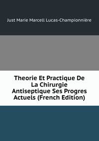 Theorie Et Practique De La Chirurgie Antiseptique Ses Progres Actuels (French Edition)