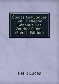 Etudes Analytiques Sur La Theorie Generale Des Courbes Planes (French Edition)