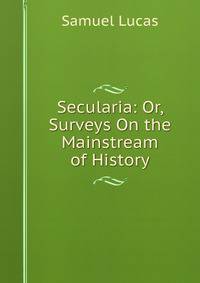 Secularia: Or, Surveys On the Mainstream of History