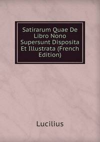 Satirarum Quae De Libro Nono Supersunt Disposita Et Illustrata (French Edition)