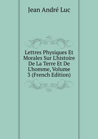 Lettres Physiques Et Morales Sur L'histoire De La Terre Et De L'homme, Volume 3 (French Edition)