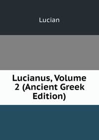 Lucianus, Volume 2 (Ancient Greek Edition)