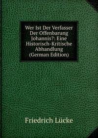 Wer Ist Der Verfasser Der Offenbarung Johannis?: Eine Historisch-Kritische Abhandlung (German Edition)