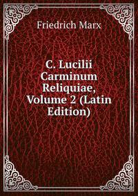 C. Lucilii Carminum Reliquiae, Volume 2 (Latin Edition)