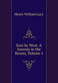 East by West: A Journey in the Recess, Volume 1