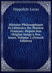 Histoire Philosophique Et Litt?raire Du Th?atre Fran?ais: Depuis Son Origine Jusqu'a Nos Jours, Volume 2 (French Edition)