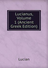 Lucianus, Volume 1 (Ancient Greek Edition)