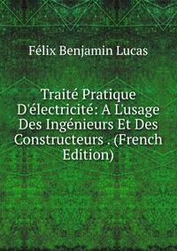 Trait? Pratique D'?lectricit?: A L'usage Des Ing?nieurs Et Des Constructeurs . (French Edition)