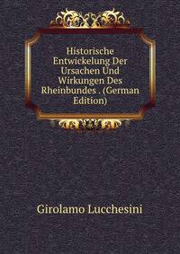 Historische Entwickelung Der Ursachen Und Wirkungen Des Rheinbundes . (German Edition)