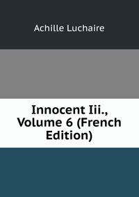 Innocent Iii., Volume 6 (French Edition)
