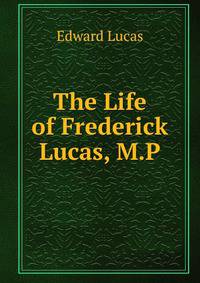 The Life of Frederick Lucas, M.P.