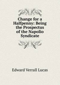 Change for a Halfpenny: Being the Prospectus of the Napolio Syndicate