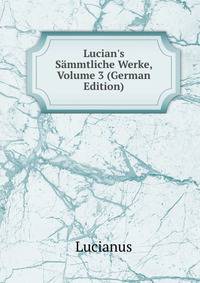 Lucian's S?mmtliche Werke, Volume 3 (German Edition)
