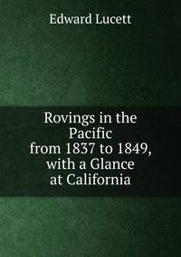 Rovings in the Pacific from 1837 to 1849, with a Glance at California