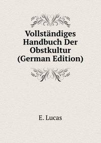 Vollstandiges Handbuch Der Obstkultur (German Edition)
