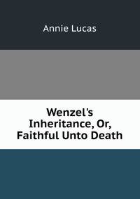 Wenzel's Inheritance, Or, Faithful Unto Death