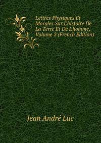 Lettres Physiques Et Morales Sur L'histoire De La Terre Et De L'homme, Volume 2 (French Edition)