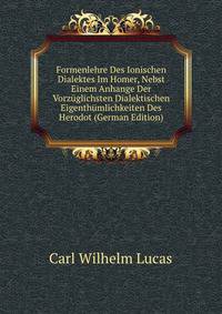 Formenlehre Des Ionischen Dialektes Im Homer, Nebst Einem Anhange Der Vorzuglichsten Dialektischen Eigenthumlichkeiten Des Herodot (German Edition)