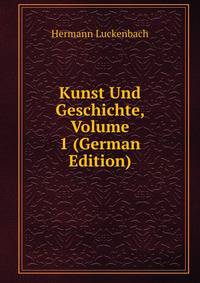 Kunst Und Geschichte, Volume 1 (German Edition)