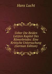 Ueber Die Beiden Letzten Kapitel Des Romerbriefes: Eine Kritische Untersuchung (German Edition)
