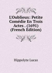 L'Oublieux: Petite Com?die En Trois Actes . (1691) (French Edition)