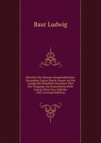 Berichte Des Hessen-darmstadtischen Gesandten Justus Eberh. Passer An Die Landgrafin Elisabeth Dorothea Uber Die Vorgange Am Kaiserlichen Hofe Und In Wien Von 1680 Bis 1683 (German Edition)