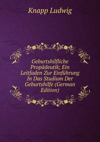 Geburtshilfliche Propadeutik; Ein Leitfaden Zur Einfuhrung In Das Studium Der Geburtshilfe (German Edition)