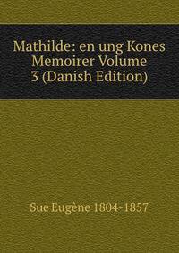 Mathilde: en ung Kones Memoirer Volume 3 (Danish Edition)