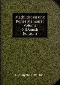 Mathilde: en ung Kones Memoirer Volume 5 (Danish Edition)