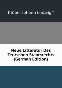 Neue Litteratur Des Teutschen Staatsrechts (German Edition)
