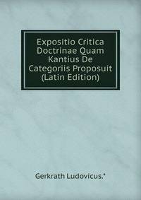 Expositio Critica Doctrinae Quam Kantius De Categoriis Proposuit (Latin Edition)