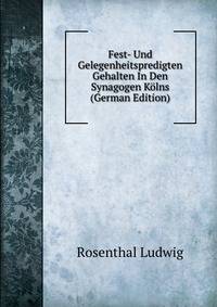 Fest- Und Gelegenheitspredigten Gehalten In Den Synagogen Kolns (German Edition)