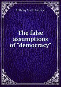 The false assumptions of "democracy"