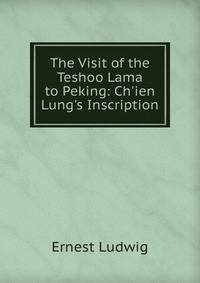 The Visit of the Teshoo Lama to Peking: Ch'ien Lung's Inscription