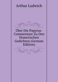 Uber Die Papyrus-Commentare Zu Den Homerischen Gedichten (German Edition)