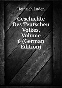 Geschichte Des Teutschen Volkes, Volume 6 (German Edition)