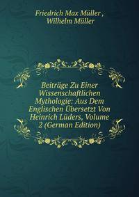 Beitrage Zu Einer Wissenschaftlichen Mythologie: Aus Dem Englischen Ubersetzt Von Heinrich Luders, Volume 2 (German Edition)