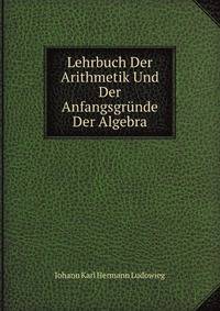 Lehrbuch Der Arithmetik Und Der Anfangsgrunde Der Algebra