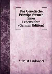 Das Genetische Prinzip: Versuch Einer Lebenslehre (German Edition)