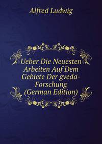 Ueber Die Neuesten Arbeiten Auf Dem Gebiete Der gveda-Forschung (German Edition)