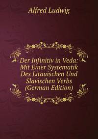 Der Infinitiv in Veda: Mit Einer Systematik Des Litauischen Und Slavischen Verbs (German Edition)