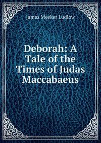Deborah: A Tale of the Times of Judas Maccabaeus