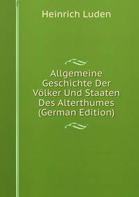 Allgemeine Geschichte Der Volker Und Staaten Des Alterthumes (German Edition)