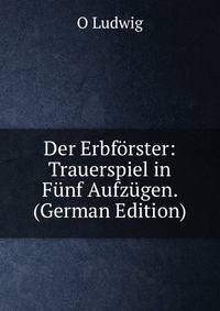 Der Erbforster: Trauerspiel in Funf Aufzugen. (German Edition)