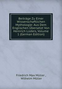 Beitrage Zu Einer Wissenschaftlichen Mythologie: Aus Dem Englischen Ubersetzt Von Heinrich Luders, Volume 1 (German Edition)