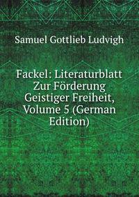 Fackel: Literaturblatt Zur Forderung Geistiger Freiheit, Volume 5 (German Edition)