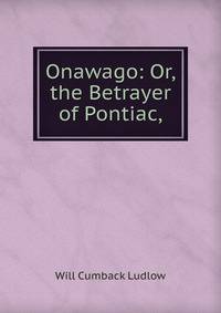 Onawago: Or,the Betrayer of Pontiac,