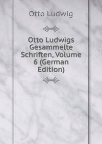 Otto Ludwigs Gesammelte Schriften, Volume 6 (German Edition)